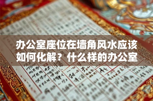 办公室座位在墙角风水应该如何化解？什么样的办公室会漏财？
