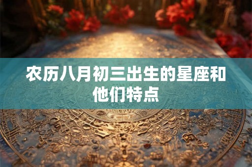 农历八月初三出生的星座和他们特点