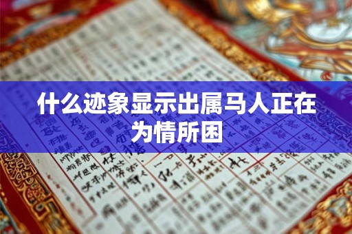 什么迹象显示出属马人正在为情所困