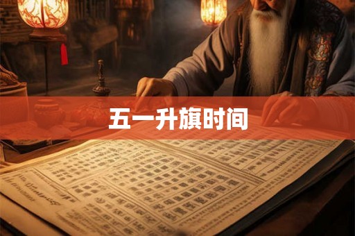 五一升旗时间 五一升旗时间