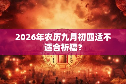 2026年农历九月初四适不适合祈福？