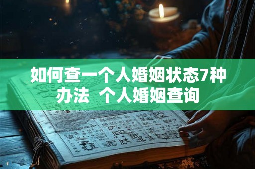 如何查一个人婚姻状态7种办法  个人婚姻查询