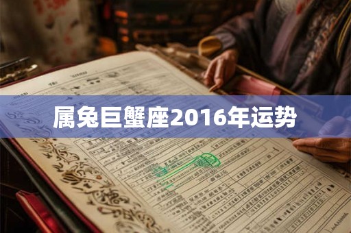属兔巨蟹座2016年运势