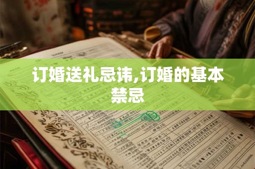 订婚送礼忌讳,订婚的基本禁忌 订婚送礼忌讳,订婚的基本禁忌