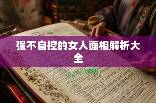 强不自控的女人面相解析大全