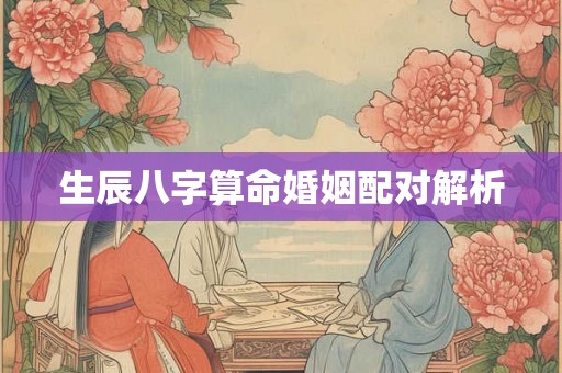 生辰八字算命婚姻配对解析