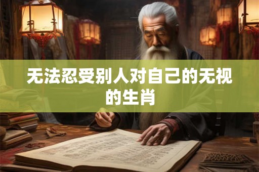 无法忍受别人对自己的无视的生肖
