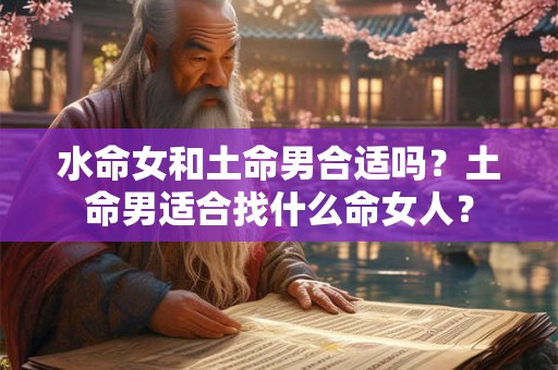 水命女和土命男合适吗？土命男适合找什么命女人？