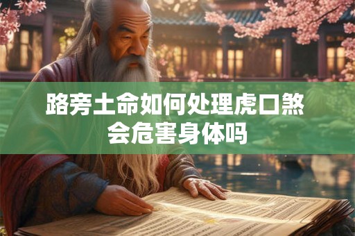 路旁土命如何处理虎口煞 会危害身体吗