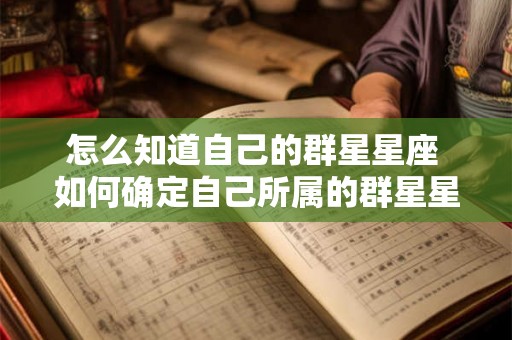 怎么知道自己的群星星座 如何确定自己所属的群星星座