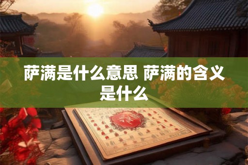 萨满是什么意思 萨满的含义是什么 萨满是什么意思 萨满的含义是什么