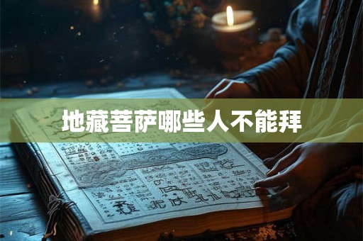 地藏菩萨哪些人不能拜 地藏菩萨哪些人不能拜