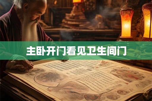 主卧开门看见卫生间门 主卧开门看见卫生间门
