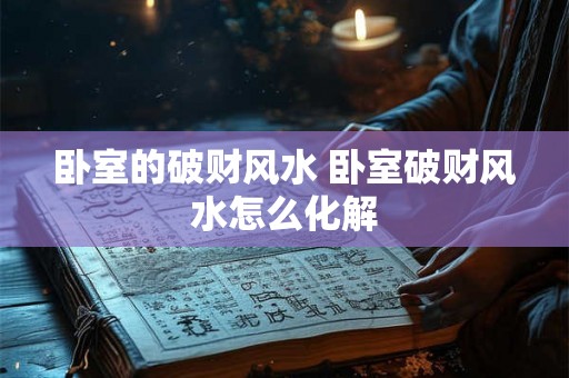 卧室的破财风水 卧室破财风水怎么化解