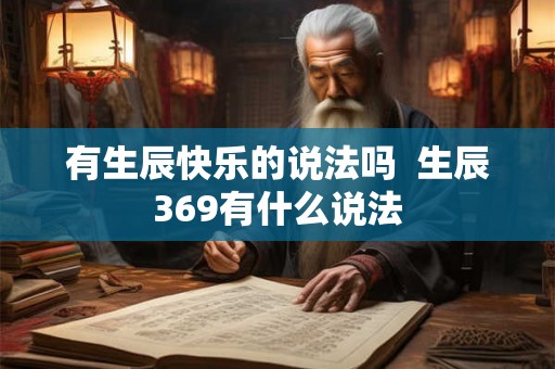 有生辰快乐的说法吗  生辰369有什么说法