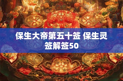 保生大帝第五十签 保生灵签解签50