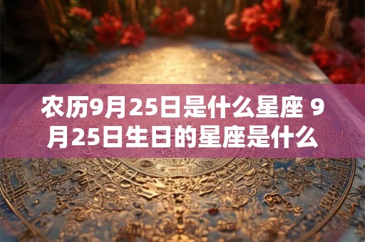 农历9月25日是什么星座 9月25日生日的星座是什么