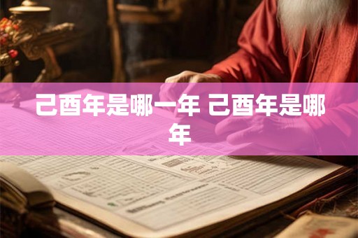 己酉年是哪一年 己酉年是哪年