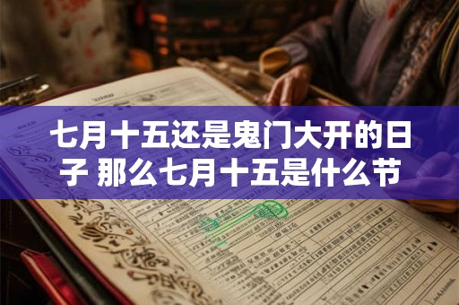 七月十五还是鬼门大开的日子 那么七月十五是什么节