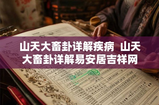 山天大畜卦详解疾病 山天大畜卦详解易安居吉祥网 山天大畜卦详解疾病 山天大畜卦详解易安居吉祥网