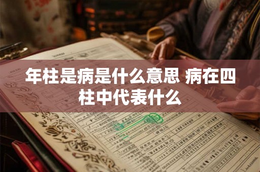 年柱是病是什么意思 病在四柱中代表什么