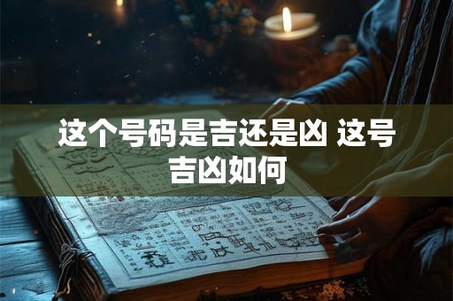 这个号码是吉还是凶 这号吉凶如何