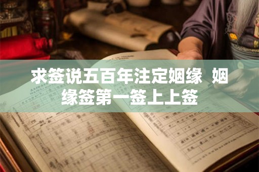 求签说五百年注定姻缘  姻缘签第一签上上签