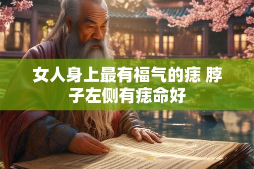 女人身上最有福气的痣 脖子左侧有痣命好