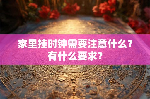 家里挂时钟需要注意什么？有什么要求？