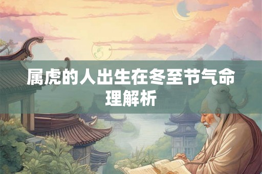 属虎的人出生在冬至节气命理解析