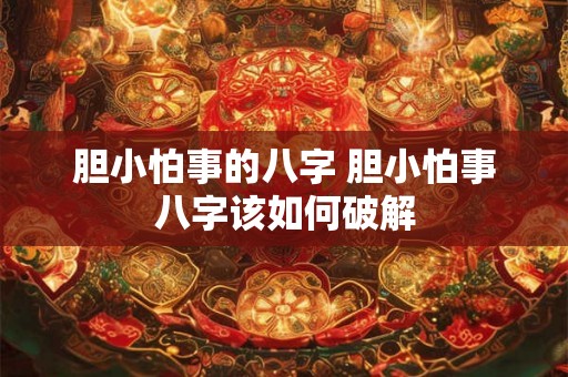 胆小怕事的八字 胆小怕事八字该如何破解