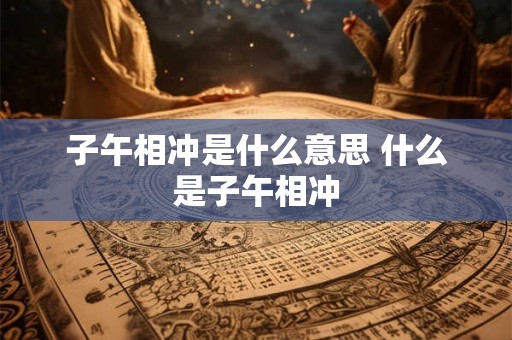子午相冲是什么意思 什么是子午相冲