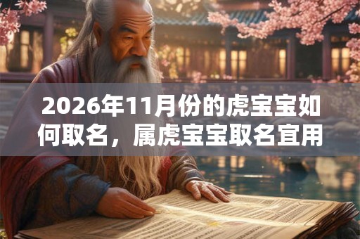 2026年11月份的虎宝宝如何取名，属虎宝宝取名宜用字