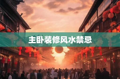 主卧装修风水禁忌 主卧装修风水禁忌