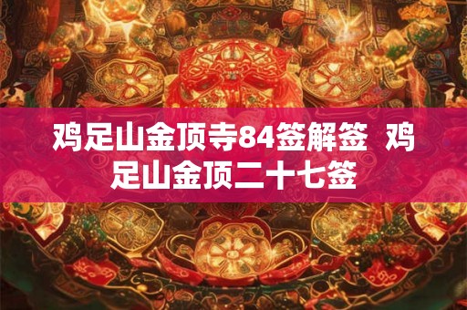 鸡足山金顶寺84签解签  鸡足山金顶二十七签
