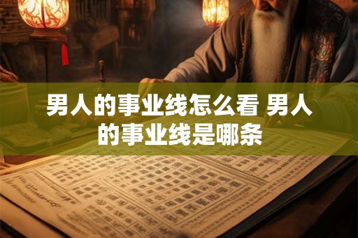 男人的事业线怎么看 男人的事业线是哪条