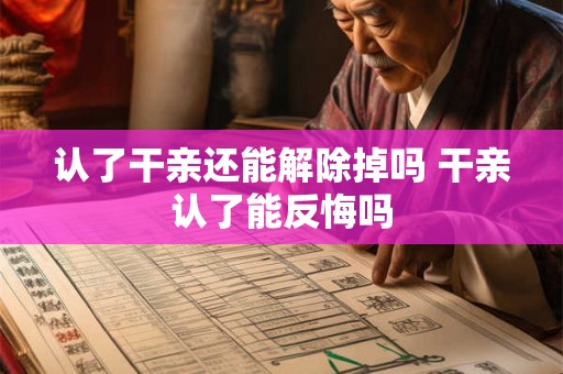 认了干亲还能解除掉吗 干亲认了能反悔吗
