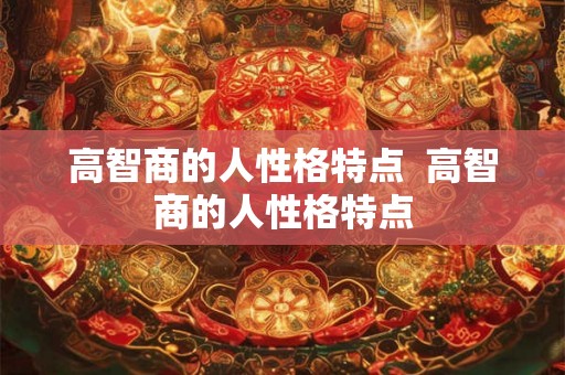 高智商的人性格特点 高智商的人性格特点 高智商的人性格特点 高智商的人性格特点
