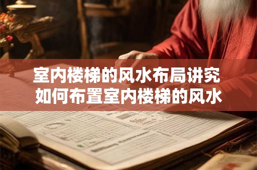 室内楼梯的风水布局讲究 如何布置室内楼梯的风水