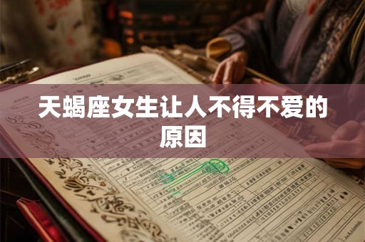 天蝎座女生让人不得不爱的原因