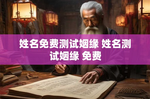 姓名免费测试姻缘 姓名测试姻缘 免费
