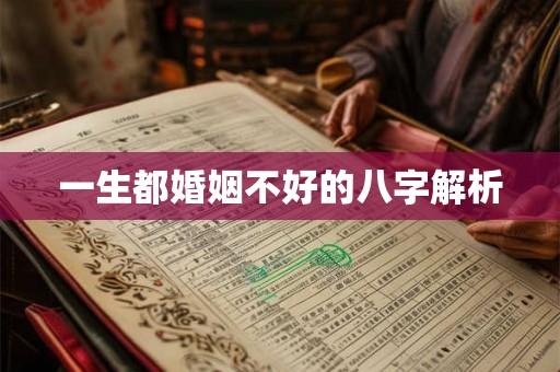 一生都婚姻不好的八字解析