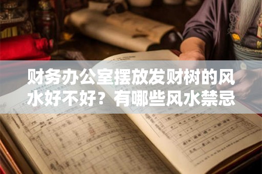 财务办公室摆放发财树的风水好不好？有哪些风水禁忌？