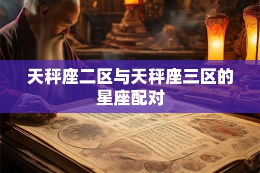 天秤座二区与天秤座三区的星座配对
