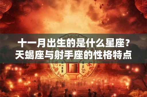 十一月出生的是什么星座？天蝎座与射手座的性格特点分析