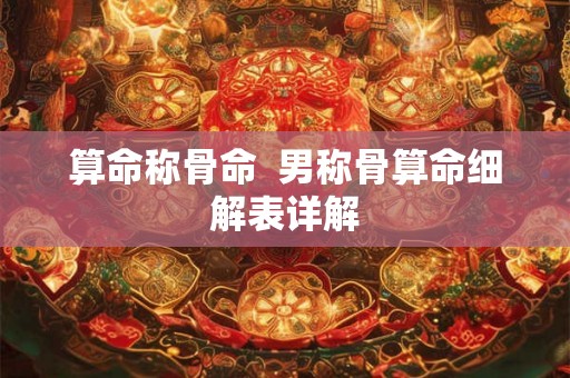 算命称骨命  男称骨算命细解表详解