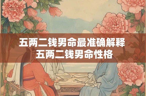 五两二钱男命最准确解释  五两二钱男命性格