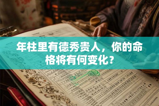 年柱里有德秀贵人，你的命格将有何变化？