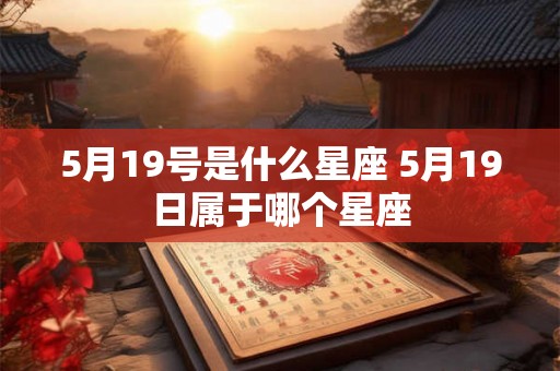 5月19号是什么星座 5月19日属于哪个星座