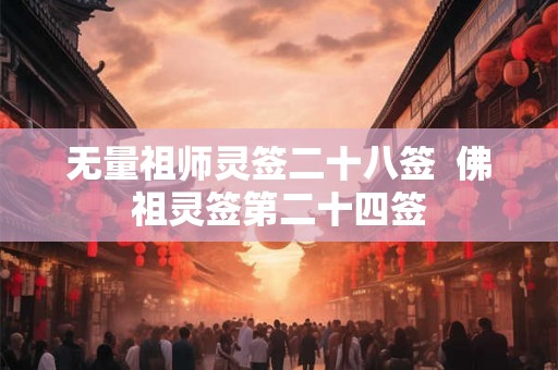 无量祖师灵签二十八签  佛祖灵签第二十四签